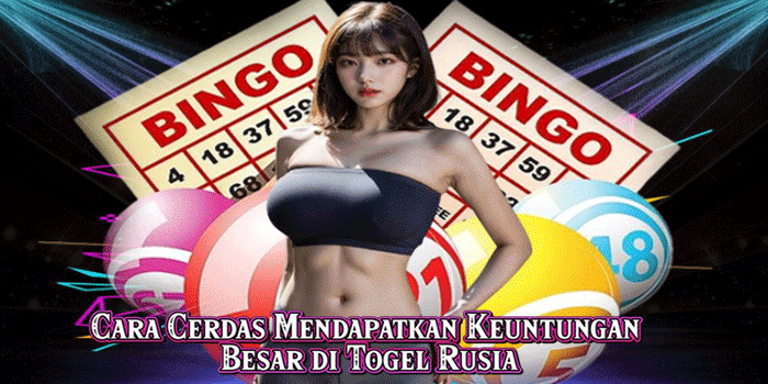 Cara Cerdas Mendapatkan Keuntungan Besar di Togel Rusia